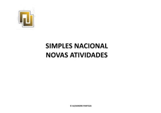 SIMPLES NACIONAL 
NNOOVVAASS AATTIIVVIIDDAADDEESS 
© ALEXANDRE PANTOJA 
 