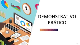 DEMONSTRATIVO
PRÁTICO
P E N S A N D O N O F U T U R O
112
 