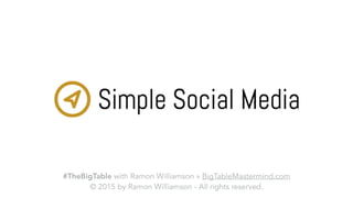 #TheBigTable with Ramon Williamson » BigTableMastermind.com 
© 2015 by Ramon Williamson - All rights reserved.
 