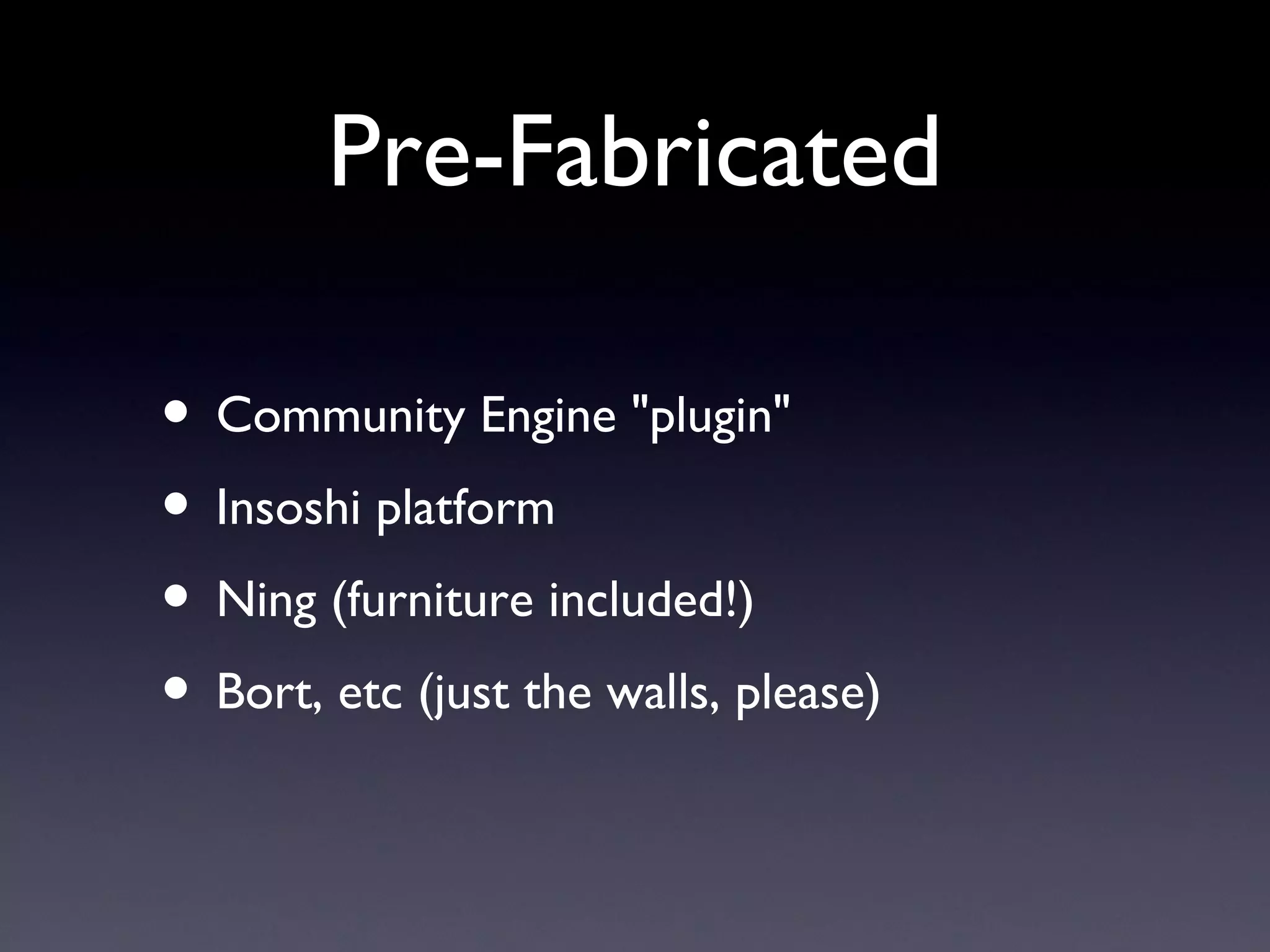 Pre-Fabricated Community Engine &quot;plugin&quot; Insoshi platform Ning (furniture included!) Bort, etc (just the walls, please) 