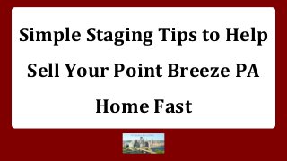 Simple Staging Tips to Help
Sell Your Point Breeze PA
Home Fast
 