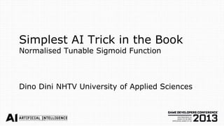 Simplest AI Trick in the Book
Normalised Tunable Sigmoid Function



Dino Dini NHTV University of Applied Sciences
 