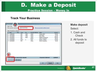 D.  Make a Deposit Practice Session – Money In Track Your Business Make deposit Select: 1. Cash and Check  2. All funds to deposit  1 2 