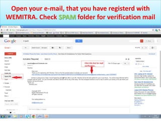 Open your e-mail, that you have registerd with
WEMITRA. Check SPAM folder for verification mail
 
