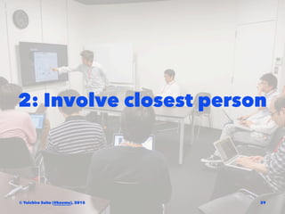 2: Involve closest person
© Yuichiro Saito (@koemu), 2015 29
 