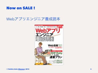 Now on SALE !
Webアプリエンジニア養成読本
© Yuichiro Saito (@koemu), 2015 5
 