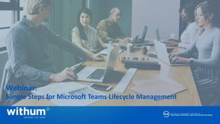 withum.com
Webinar:
Simple Steps for Microsoft Teams Lifecycle Management
 