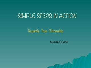 SIMPLE STEPS IN ACTION 
Towards True Citizenship
MANAVODAYA
 