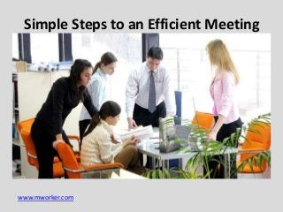 Simple Steps to an Efficient Meeting

www.mworker.com

 