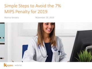webinar
Simple Steps to Avoid the 7%
MIPS Penalty for 2019
Marina Verdara November 20, 2019
 