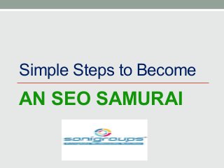 Simple Steps to Become
AN SEO SAMURAI
 