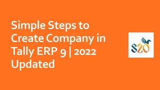 Simple Steps to
CreateCompany in
Tally ERP 9 | 2022
Updated
 