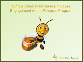 Simple Steps to Increase Employee 
Engagement with a Rewards Program 
NextBee Media 
 