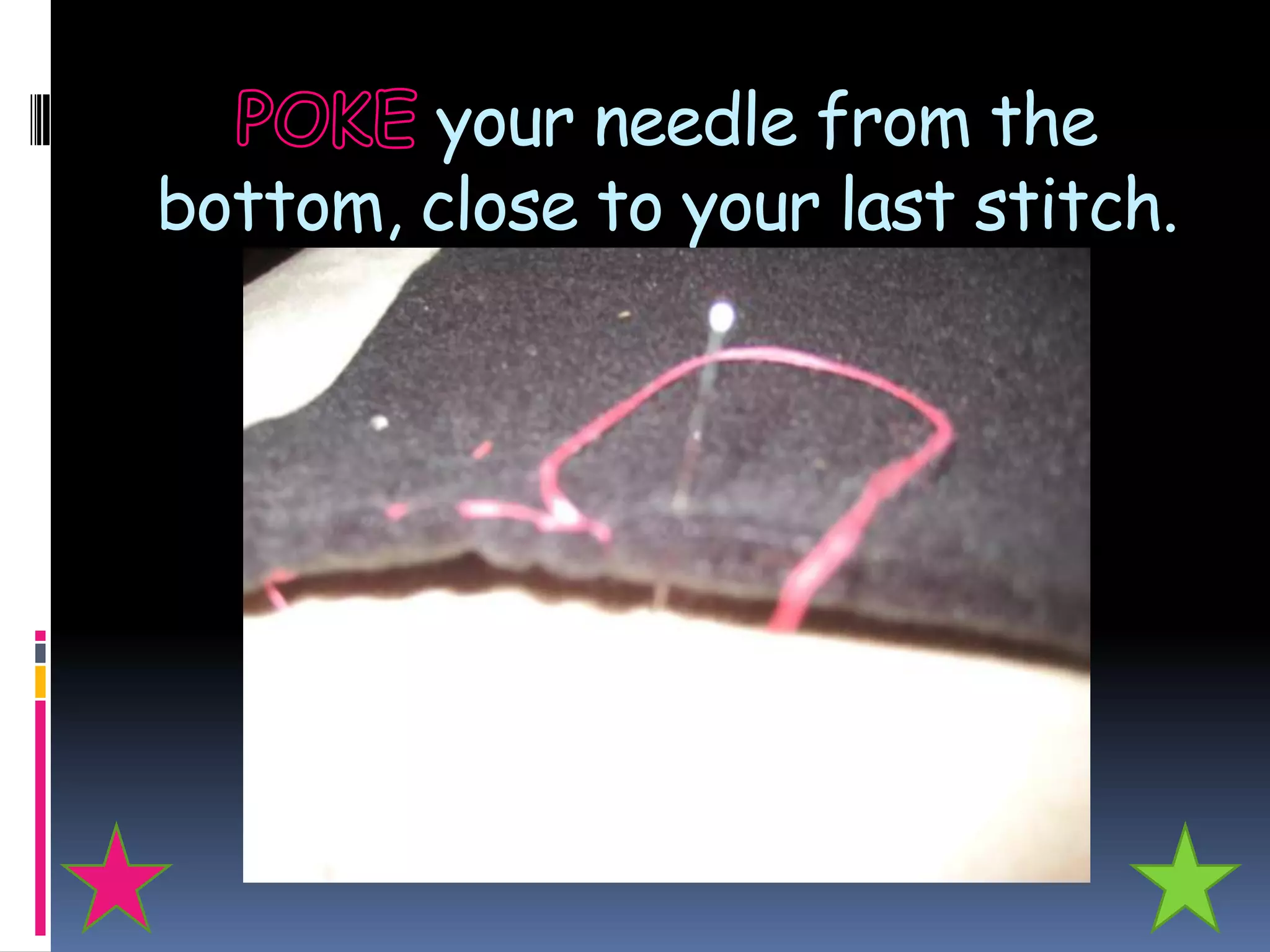 your needle from the
bottom, close to your last stitch.
 