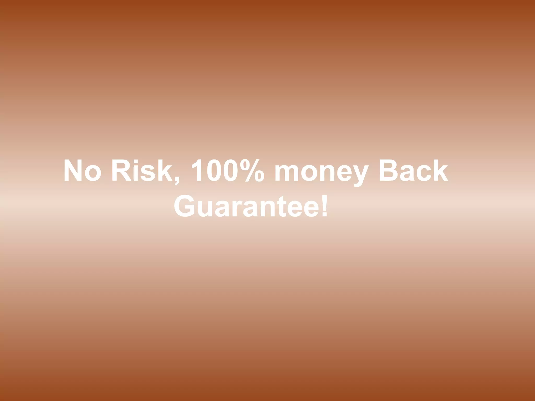 No Risk, 100% money Back Guarantee!