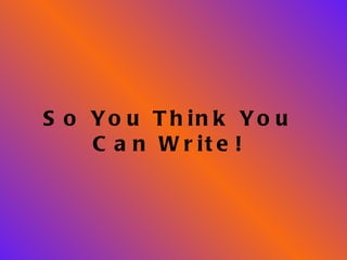 So You Think You Can Write!