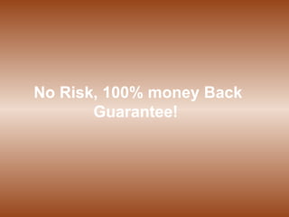 No Risk, 100% money Back Guarantee!