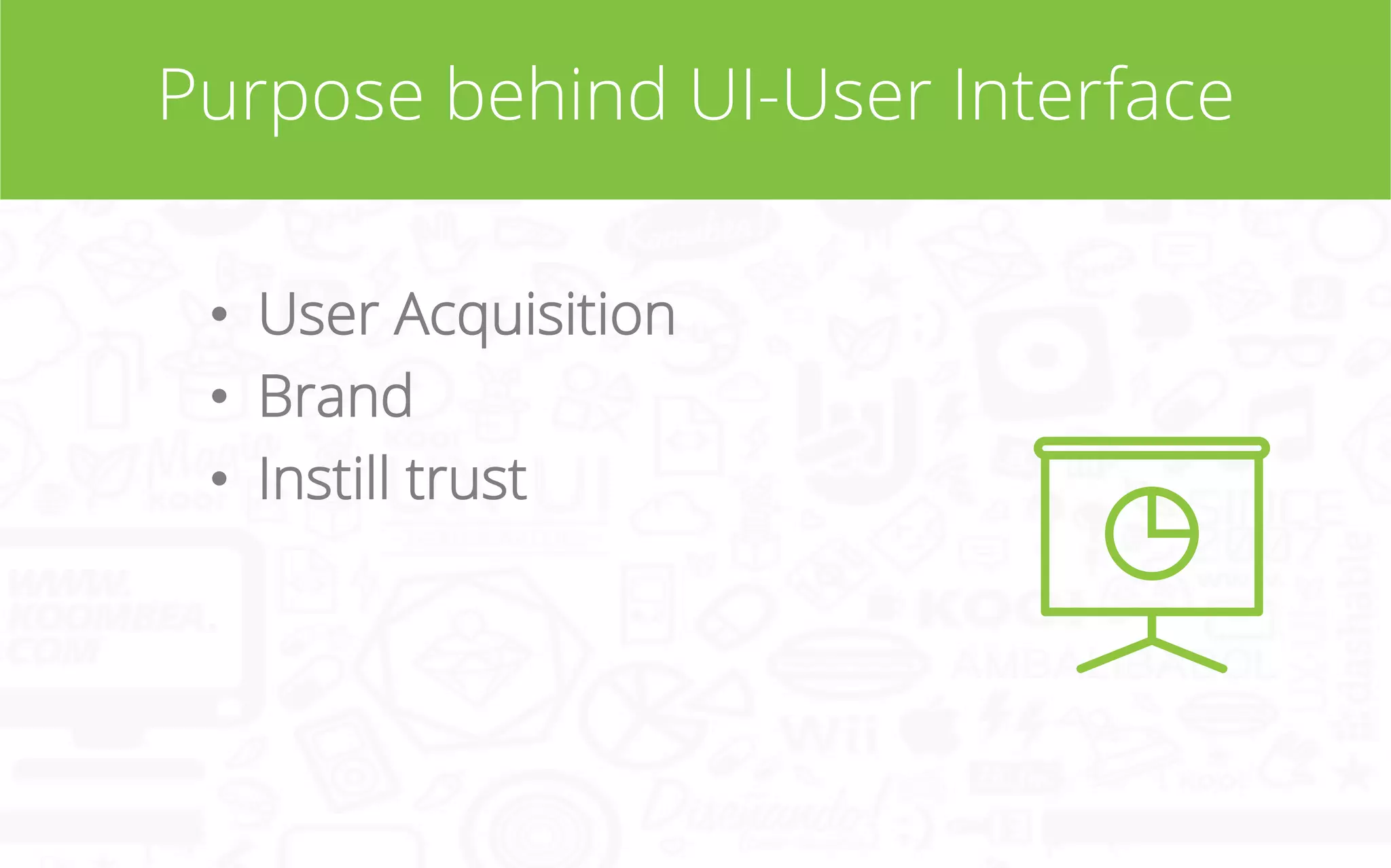 Purpose behind UI-User Interface
•  User Acquisition
•  Brand
•  Instill trust

 