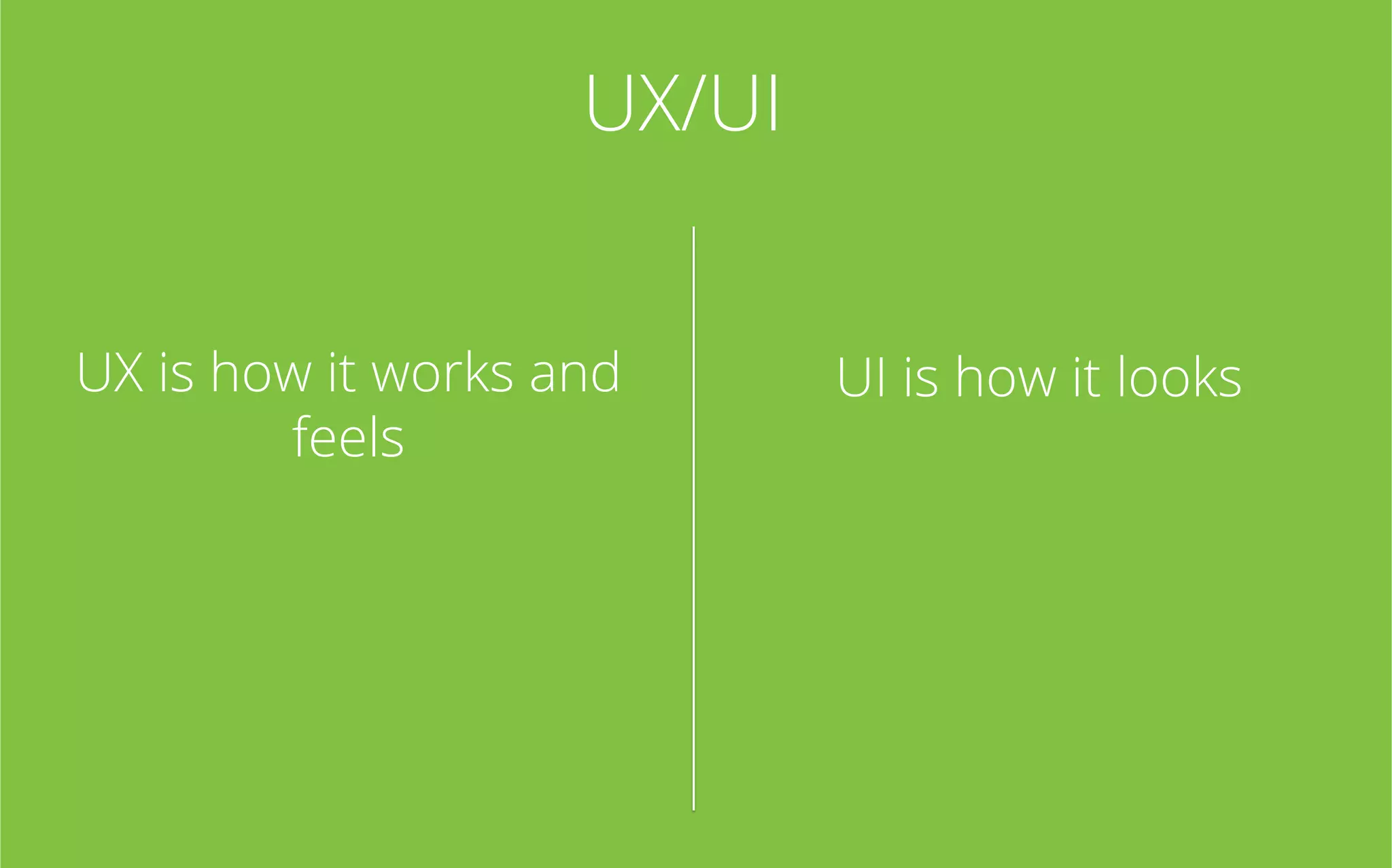 UX/UI
UX is how it works and
feels

UI is how it looks

 