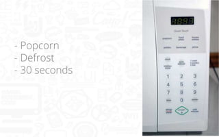 - Popcorn
- Defrost
- 30 seconds

 