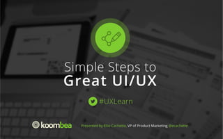 Simple Steps to
UX/UI web design
#UXLearn
Presented by Ellie Cachette, VP of Product Marketing, @ecachette

 