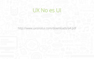 UX No es UI
http://www.uxisnotui.com/downloads/a4.pdf

 