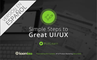 Simple Steps to
UX/UI web design
#UXLearn
Presented by Ellie Cachette, VP of Product Marketing, @ecachette

 