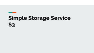 Simple Storage Service
S3
 