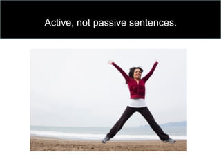 Active, not passive sentences.
 