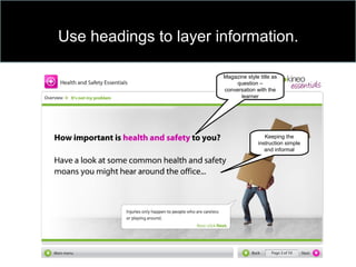 Use headings to layer information.
Magazine style title as
question –
conversation with the
learner
Keeping the
instruction simple
and informal
 