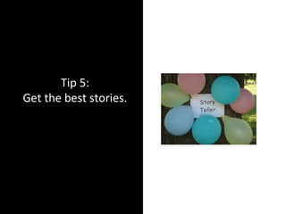 Tip 5:
Get the best stories.
 