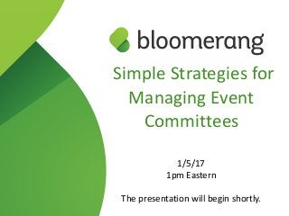 Simple Strategies for
Managing Event
Committees
1/5/17
1pm Eastern
The presentation will begin shortly.
 