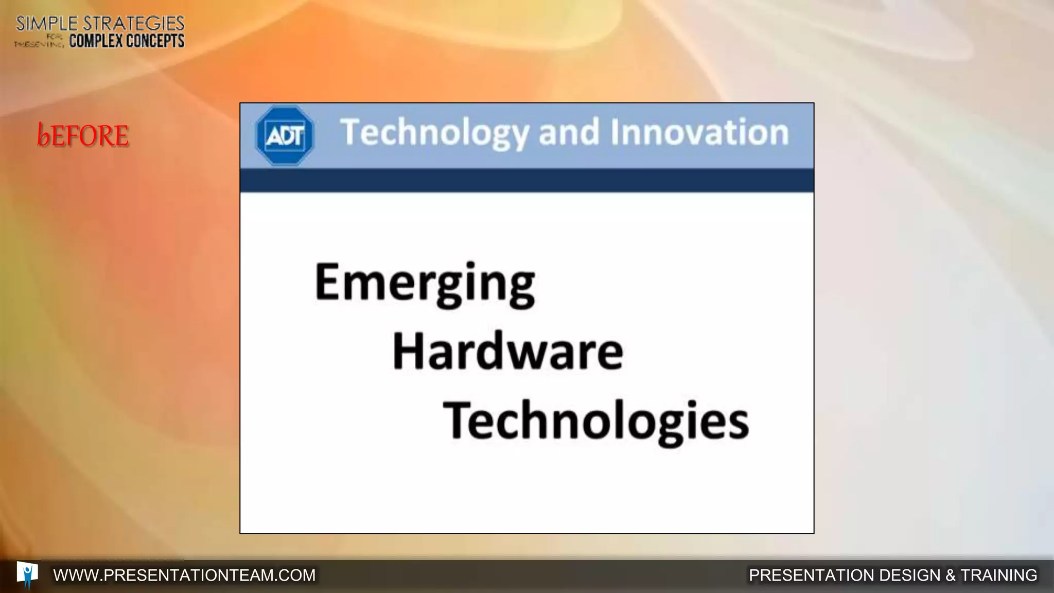 PRESENTATION DESIGN & TRAININGWWW.PRESENTATIONTEAM.COM
bEFORE
 