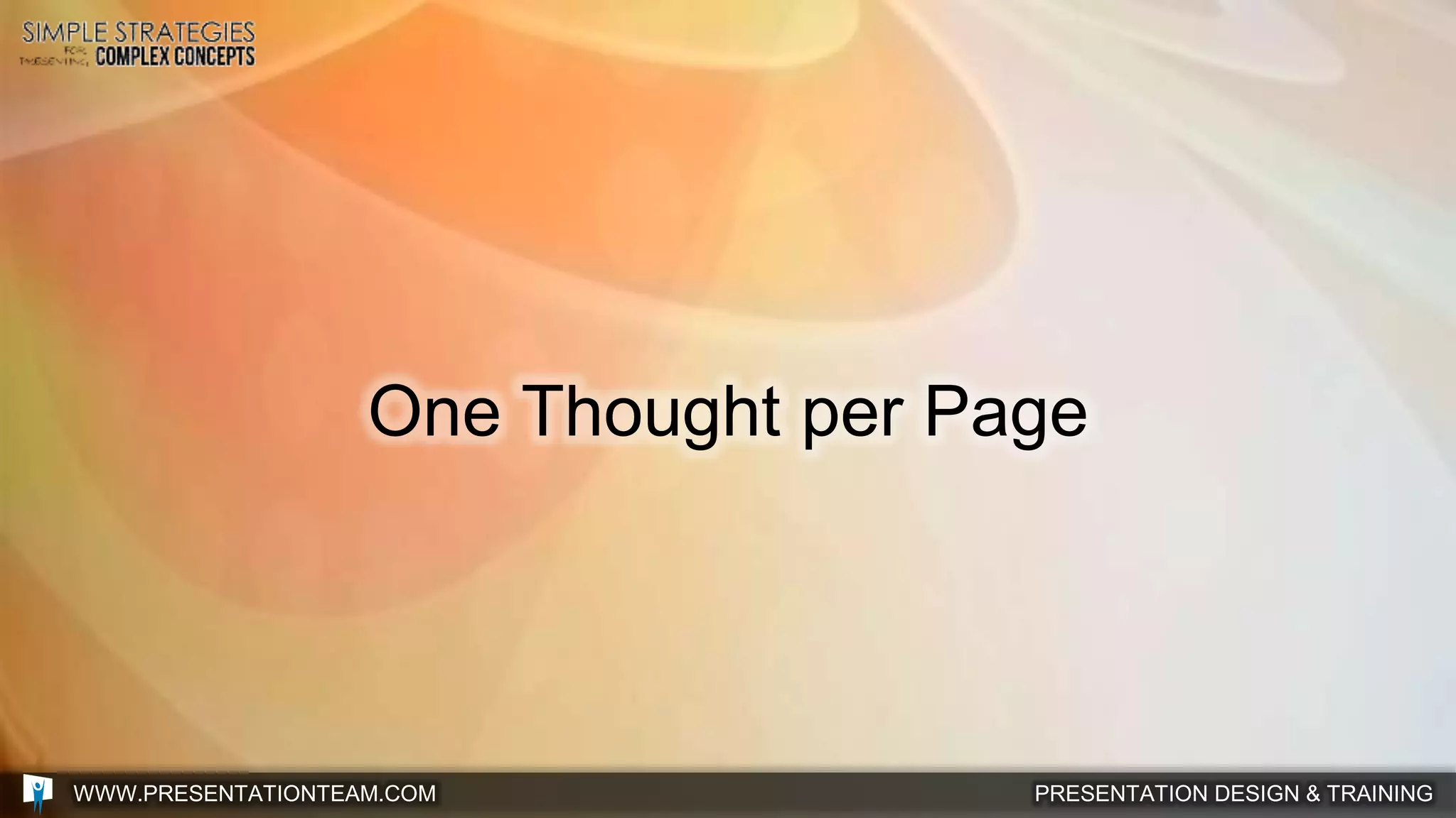 PRESENTATION DESIGN & TRAININGWWW.PRESENTATIONTEAM.COM
One Thought per Page
 