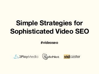 Simple Strategies for
Sophisticated Video SEO
#videoseo
 
