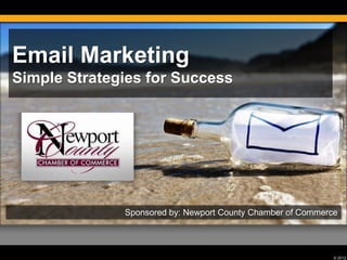 Email Marketing
Simple Strategies for Success

Sponsored by: Newport County Chamber of Commerce

© 2012

 