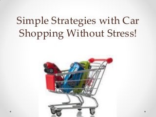Simple Strategies with Car
Shopping Without Stress!
 