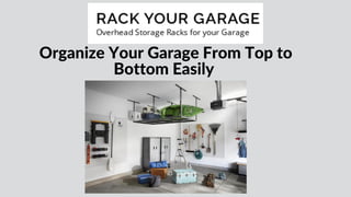 Organize Your Garage From Top to

Bottom Easily


 