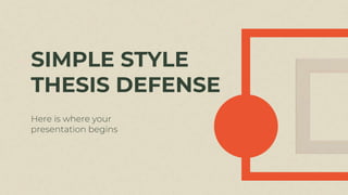 SIMPLE STYLE
THESIS DEFENSE
Here is where your
presentation begins
 
