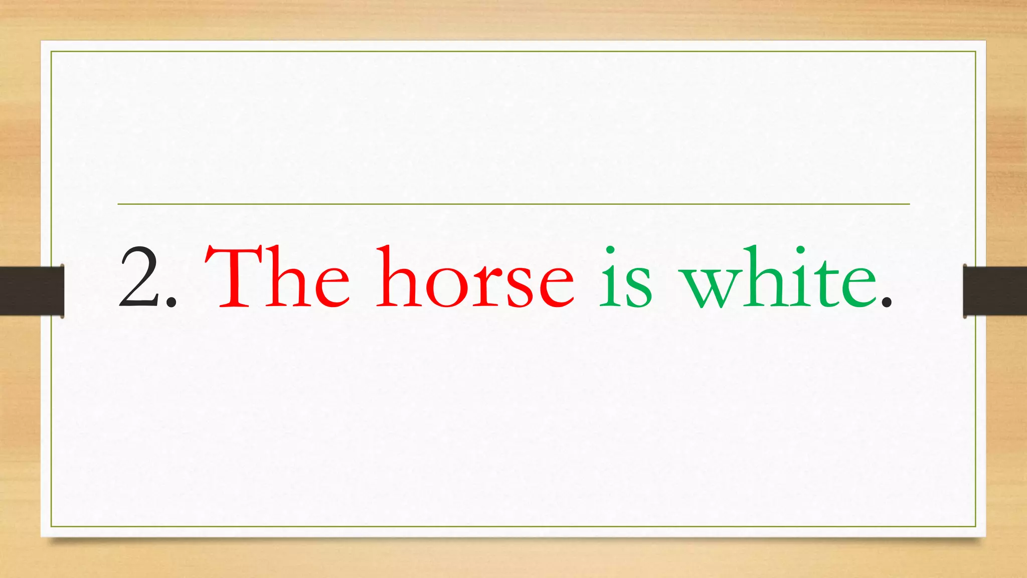 2. The horse is white.
 