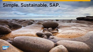 © 2014 SAP AG or an SAP affiliate company. All rights reserved. 
Simple. Sustainable. SAP.  