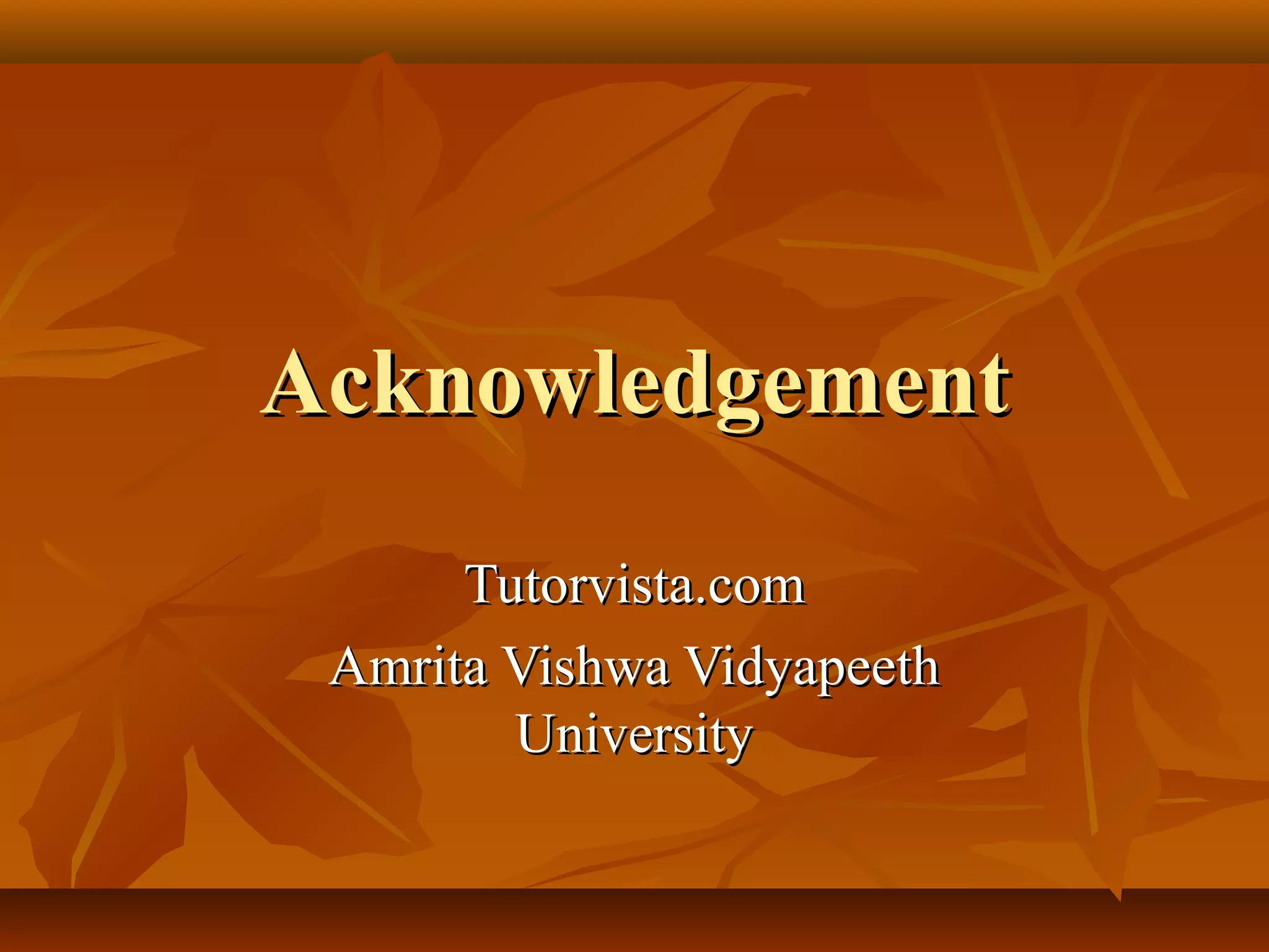 AcknowledgementAcknowledgement
Tutorvista.comTutorvista.com
Amrita Vishwa VidyapeethAmrita Vishwa Vidyapeeth
UniversityUniversity
 