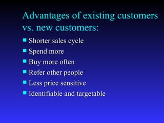 Advantages of existing customers vs. new customers: ,[object Object],[object Object],[object Object],[object Object],[object Object],[object Object]