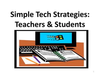 Simple Tech Strategies:
 Teachers & Students




                          1
 