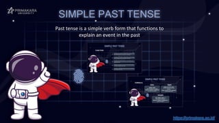 SIMPLE PAST TENSE
Past tense is a simple verb form that functions to
explain an event in the past
https://primakara.ac.id/
 