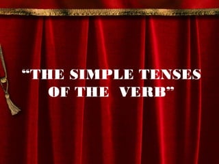 “THE SIMPLE TENSES
   OF THE VERB”
 