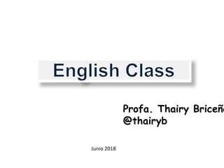 Profa. Thairy Briceño
@thairyb
Junio 2018
 