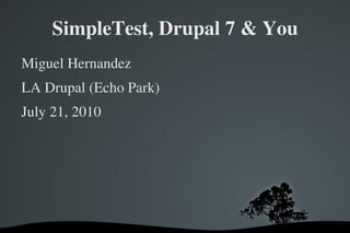 SimpleTest, Drupal 7 & You ,[object Object]