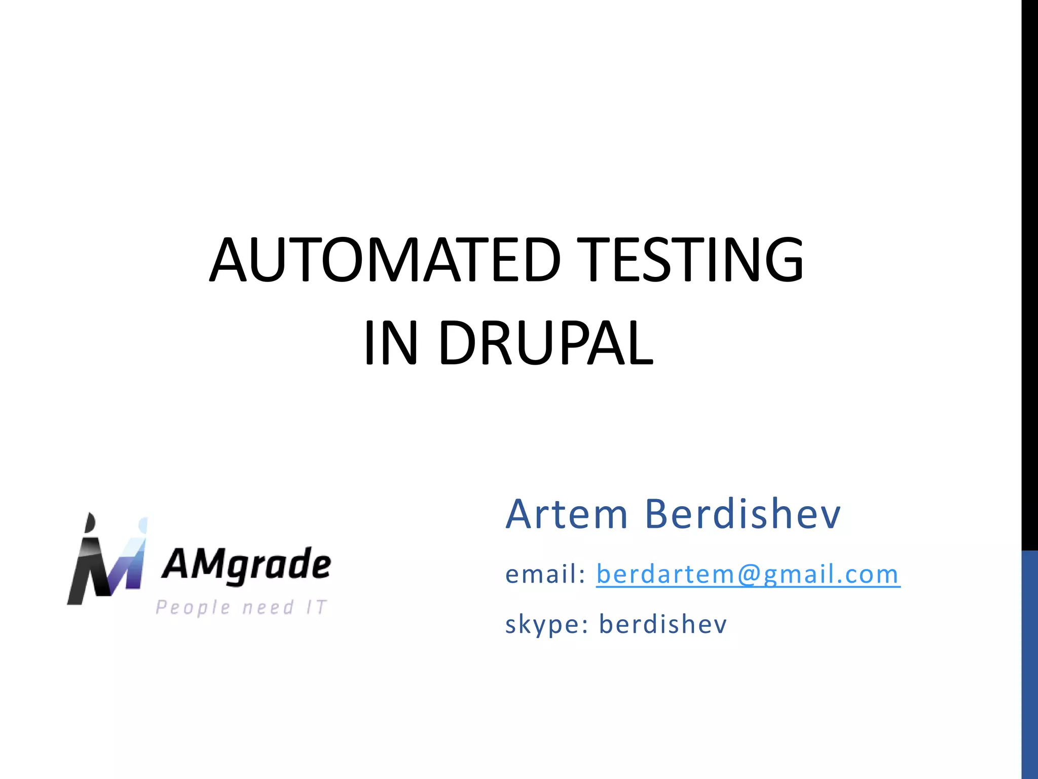 AUTOMATED TESTING IN DRUPAL Artem Berdishev email: berdartem@gmail.com skype: berdishev 