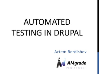 AUTOMATED
TESTING IN DRUPAL
          Artem Berdishev
 